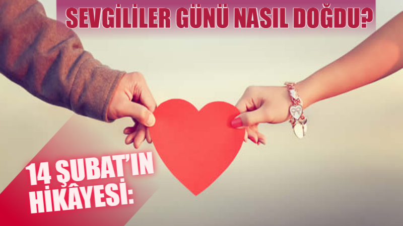 14 Şubat’ın “Sevgililer Günü” olarak anılması, tek bir olaydan değil;