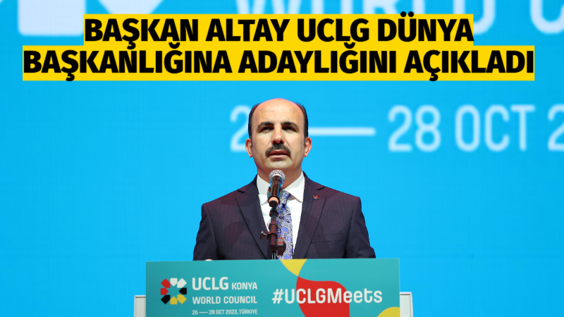 Konya Büyükşehir Belediye Başkanı ve UCLG Başkanı Uğur İbrahim Altay,