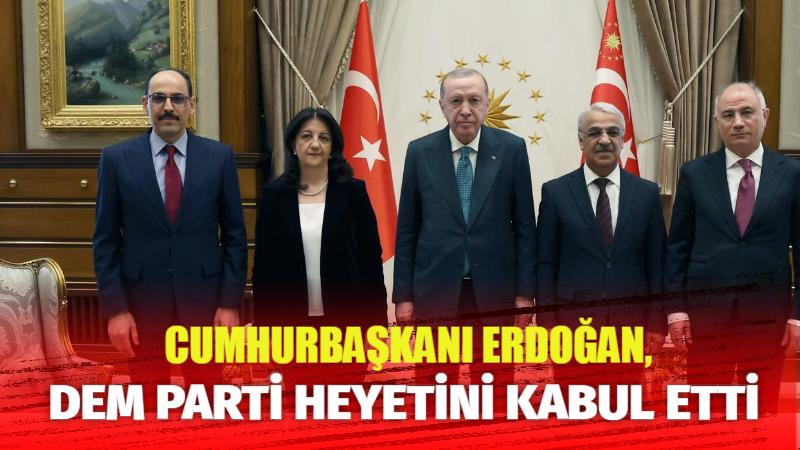 Cumhurbaşkanı Recep Tayyip Erdoğan, DEM Parti heyetinde yer alan TBMM