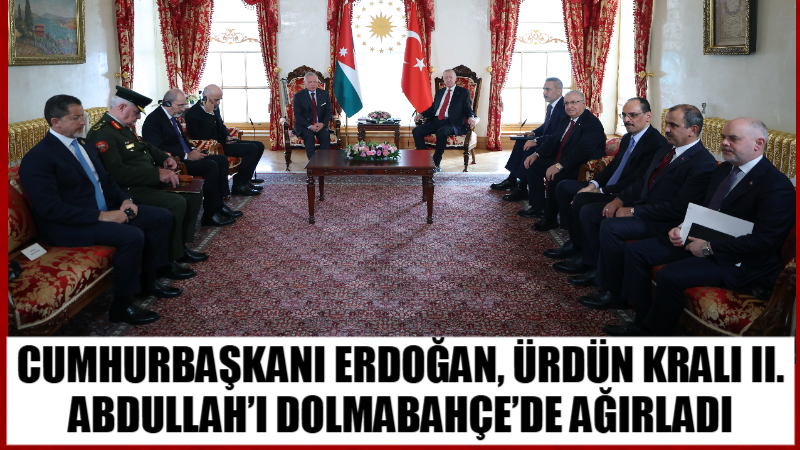 Cumhurbaşkanı Recep Tayyip Erdoğan, Türkiye’yi ziyaret eden Ürdün Kralı II.