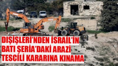 Dışişleri Bakanlığı, İsrail hükümetinin işgal altındaki Batı Şeria’da arazi tesciline
