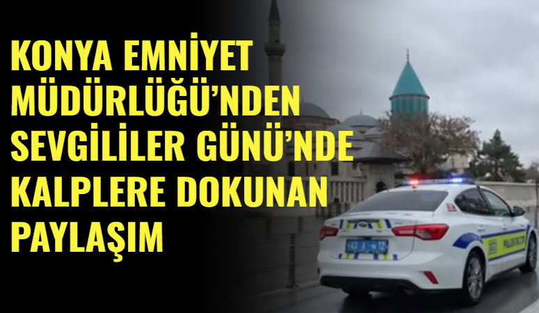 Konya Emniyet Müdürlüğü, 14 Şubat Sevgililer Günü’ne özel yayımladığı video