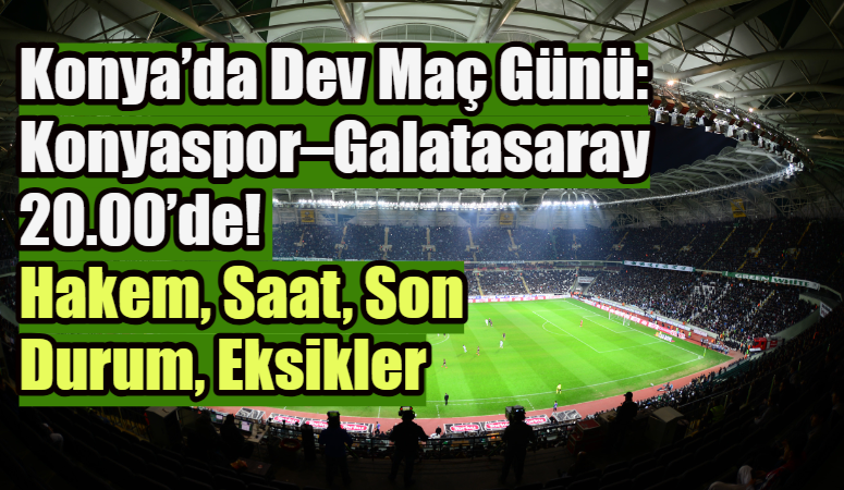 Süper Lig’de Konyaspor ile Galatasaray, 21 Şubat Cumartesi akşamı Konya’da