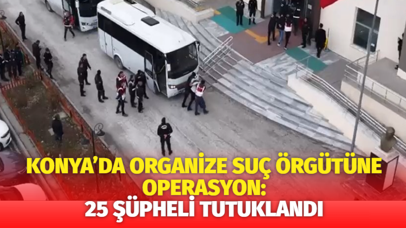 Konya’nın Ereğli ve Karapınar ilçelerinde faaliyet gösterdiği belirtilen organize suç