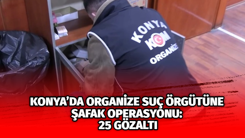 Konya’nın Ereğli ve Karapınar ilçelerinde “suç işlemek amacıyla örgüt kurma”