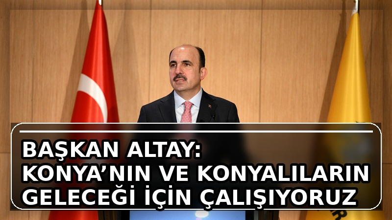 Konya Büyükşehir Belediye Başkanı Uğur İbrahim Altay, 2025 yılında hayata