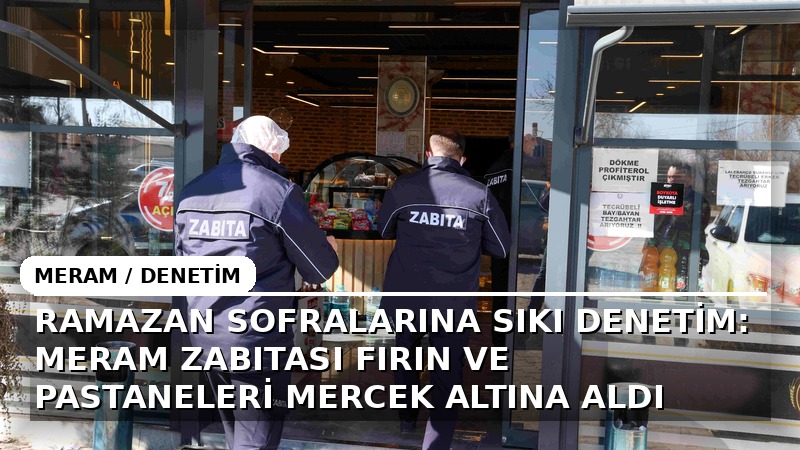 Meram Belediyesi Zabıta Müdürlüğü ekipleri, yaklaşan Ramazan ayı öncesinde ilçe