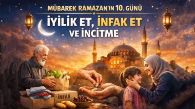 Ramazan’ın 10. günü, yalnızca açlığın ve susuzluğun değil; kalbin terbiyesinin,