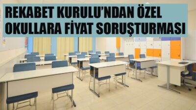 Rekabet Kurulu, özel okul ücretleri ile yemek, kitap/kırtasiye ve kıyafet