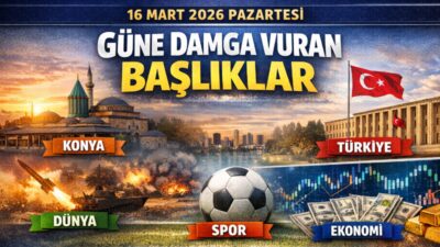 16 Mart 2026 Pazartesi sabahına iç siyaset, ekonomi verileri, dış