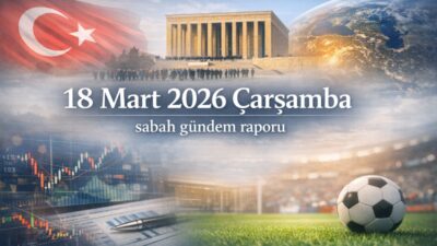 18 Mart 2026 Çarşamba sabahı, Türkiye ve dünya gündemi Çanakkale’nin