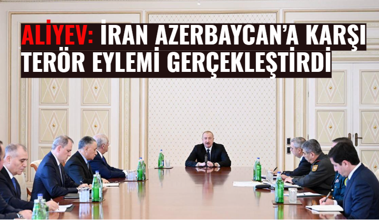 Azerbaycan Cumhurbaşkanı İlham Aliyev, İran tarafından Azerbaycan devletine karşı “terör