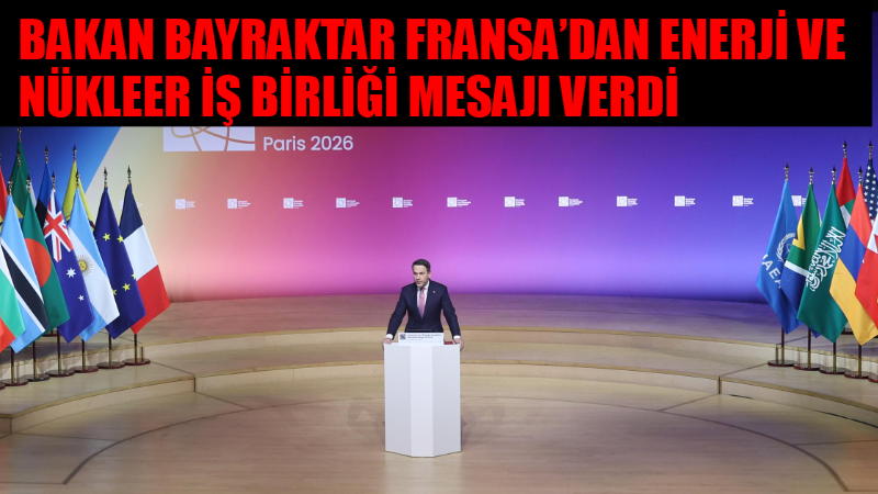 Enerji ve Tabii Kaynaklar Bakanı Alparslan Bayraktar, Fransa’da yaptığı açıklamada