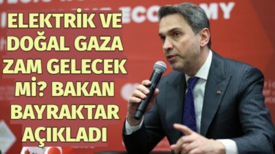 Enerji ve Tabii Kaynaklar Bakanı Alparslan Bayraktar, elektrik ve doğal