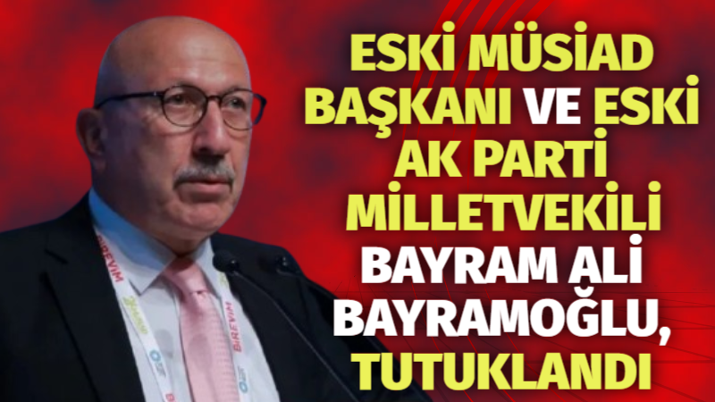Eski MÜSİAD Başkanı ve eski AK Parti Milletvekili Bayram Ali