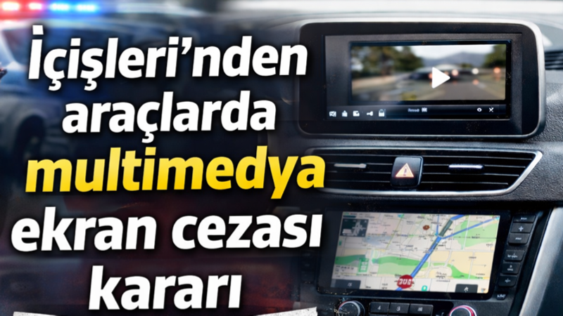İçişleri Bakanlığı, araçlarda multimedya ve görüntü cihazı kullanımına yönelik yaptırımların