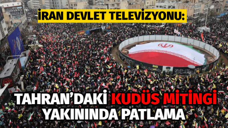 İran devlet televizyonu, başkent Tahran’da Kudüs Günü mitingi yakınlarında patlama