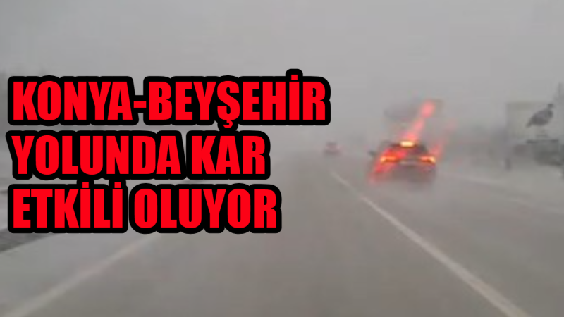 Konya-Beyşehir yolunda etkili olan kar yağışı, özellikle yüksek kesimlerde ulaşımı