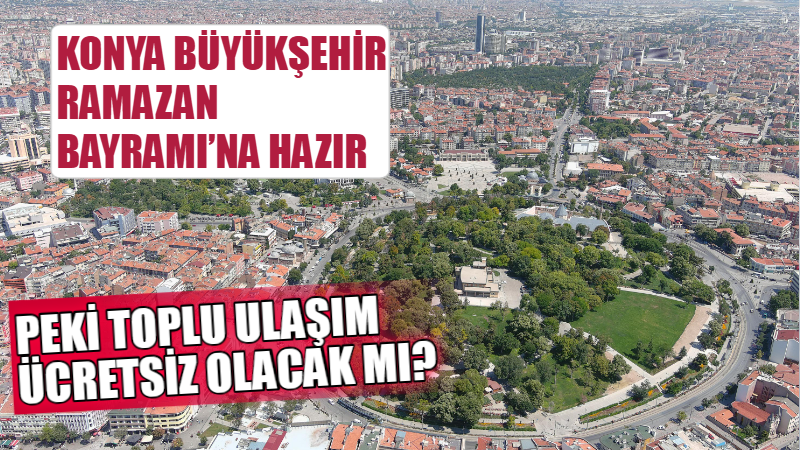 Konya Büyükşehir Belediyesi, Ramazan Bayramı’nın huzur içinde geçirilmesi amacıyla toplu