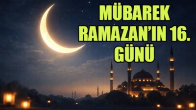 Ramazan’ın 16. gününde günün ayeti, hadisi ve duasının yanı sıra