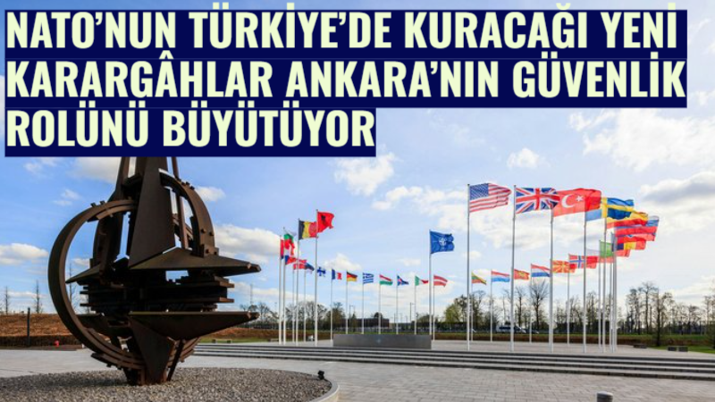 NATO’nun Adana’da çok uluslu kolordu karargâhı, İstanbul’da ise deniz unsur