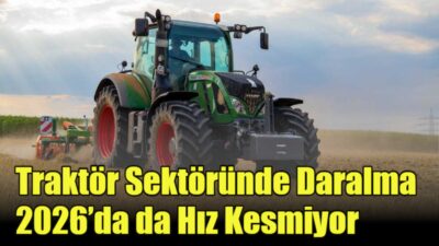 Traktör üretimi, satışı ve ihracatında 2025’te başlayan küçülme 2026’nın ilk