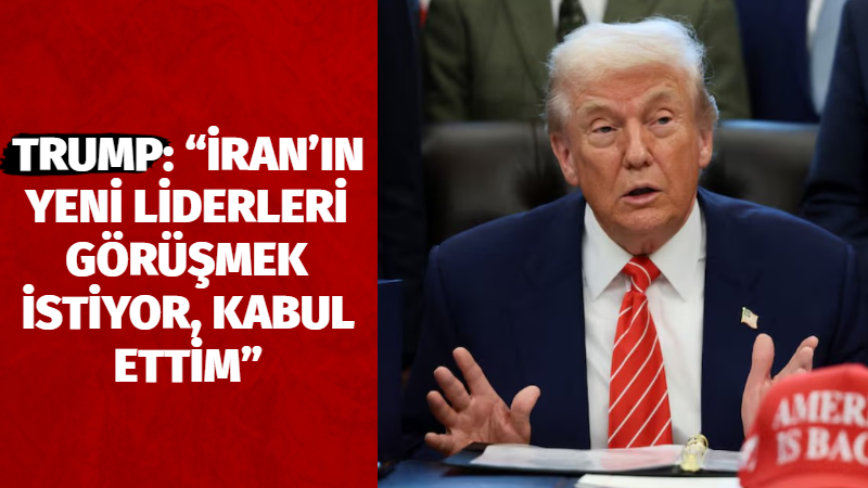 ABD Başkanı Donald Trump, “İran’ın yeni liderleri konuşmak istiyor. Kabul