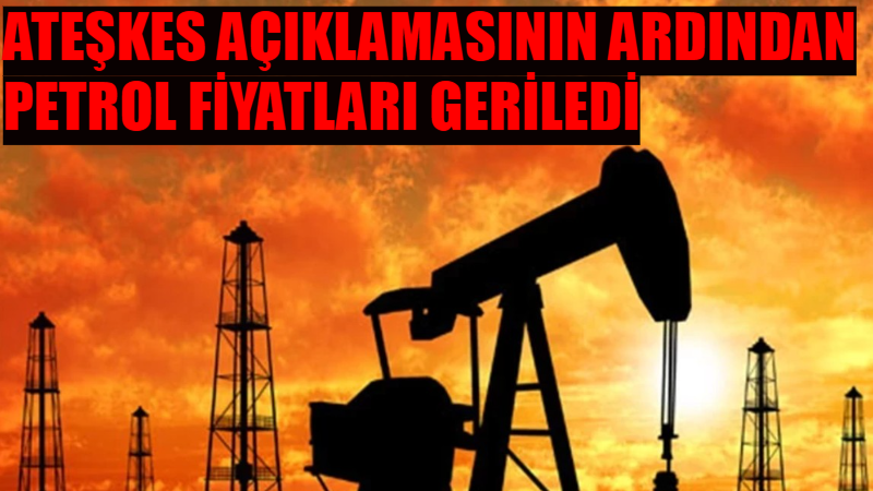Orta Doğu’da ateşkes beklentisiyle Brent ve WTI petrolde sert düşüş