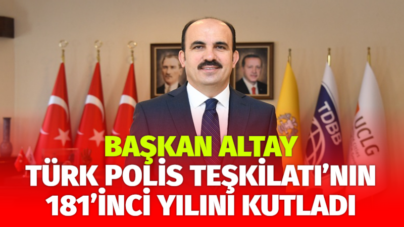 Konya Büyükşehir Belediye Başkanı Uğur İbrahim Altay, Türk Polis Teşkilatı’nın