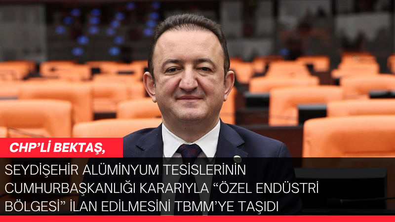 CHP Konya Milletvekili Barış Bektaş, Eti Alüminyum tesislerinin “Özel Endüstri