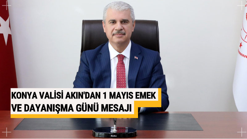 Konya Valisi İbrahim Akın, 1 Mayıs Emek ve Dayanışma Günü