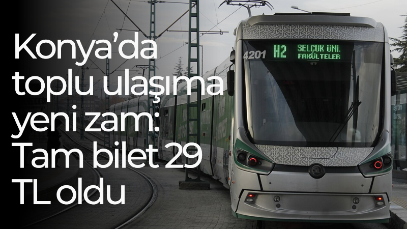 Konya’da otobüs ve tramvay ücretlerine 29 Nisan Çarşamba gününden itibaren