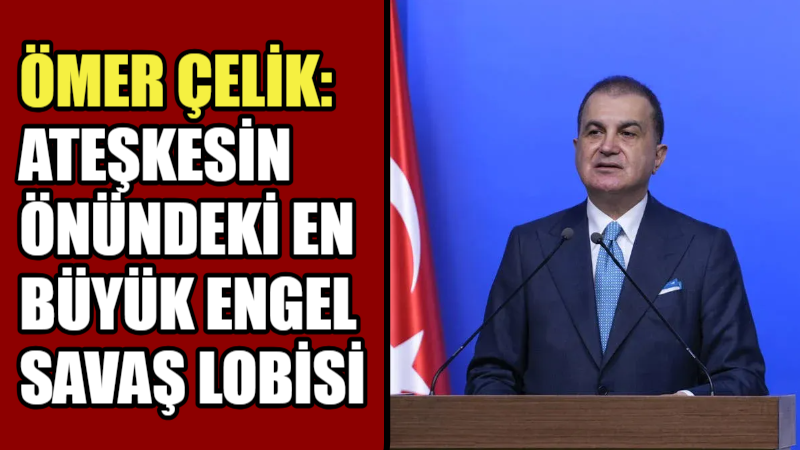 AK Parti Sözcüsü Ömer Çelik, ABD-İsrail ile İran arasındaki savaşın