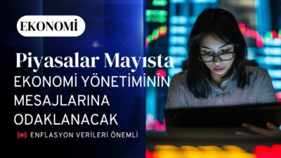 Türkiye’de mayıs ayında açıklanacak ekonomik veriler, TCMB’nin Enflasyon Raporu ve
