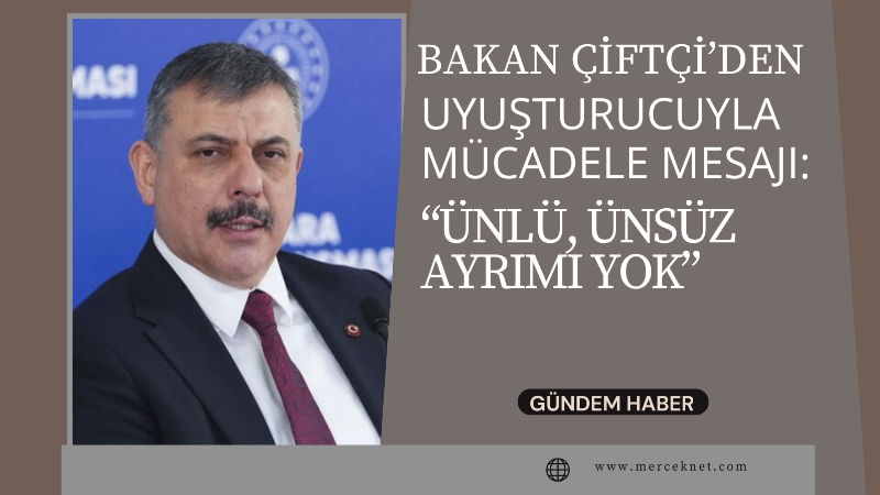 İçişleri Bakanı Mustafa Çiftçi, uyuşturucuyla mücadelede kimseye ayrıcalık tanınmadığını belirterek,