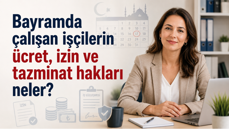 Bayram tatilinde çalışacak işçilerin mesai, ek ücret, izin ve tazminat