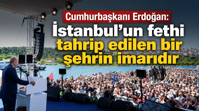Cumhurbaşkanı Recep Tayyip Erdoğan, İstanbul’un fethinin 573. yıl dönümünde yaptığı