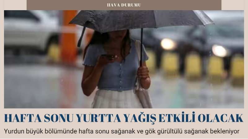 Yurdun büyük bölümünde hafta sonu sağanak ve gök gürültülü sağanak