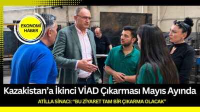 VİAD, 11-15 Mayıs tarihlerinde Kazakistan’a geniş kapsamlı bir iş heyetiyle