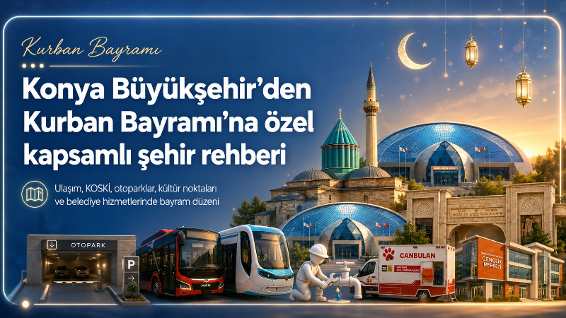 Konya Büyükşehir Belediyesi, Kurban Bayramı süresince ulaşım, otopark, KOSKİ, müze,