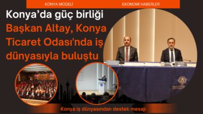 Konya’da oda ve borsa temsilcileri, Büyükşehir Belediye Başkanı Uğur İbrahim