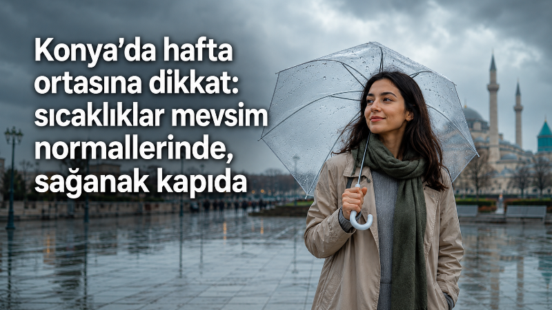 Yeni haftada Konya merkez ve ilçelerinde sıcaklıklar genel olarak mevsim