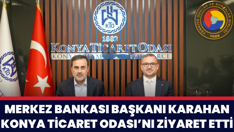 Türkiye Cumhuriyet Merkez Bankası Başkanı Dr. Fatih Karahan, Konya Ticaret