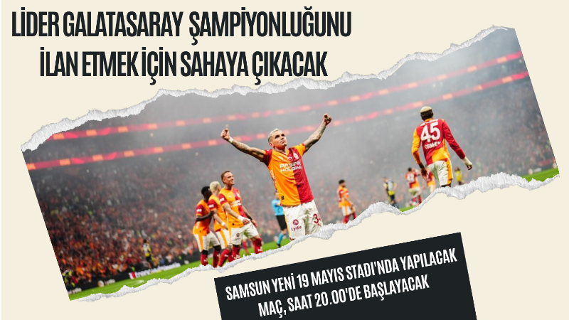 Lider Galatasaray, Trendyol Süper Lig'in 32. haftasında yarın deplasmanda Samsunspor