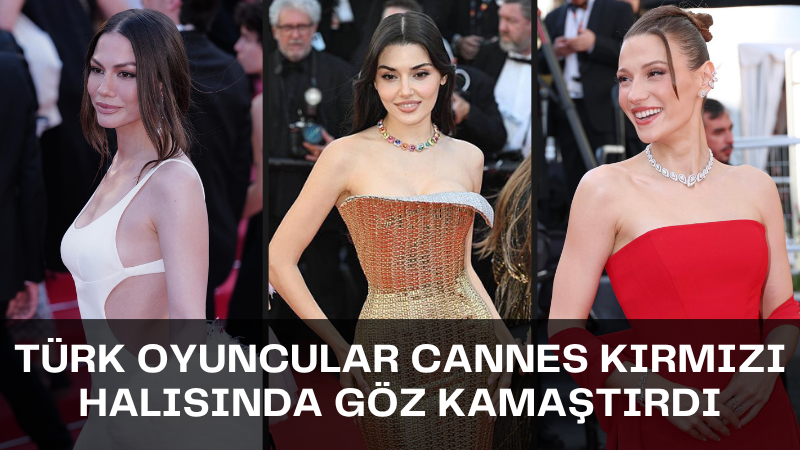 Demet Özdemir, Hande Erçel ve Sümeyye Aydoğan, 79’uncu Cannes Film