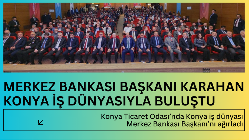 Konya Ticaret Odası ev sahipliğinde düzenlenen “TCMB Para Politikası ve