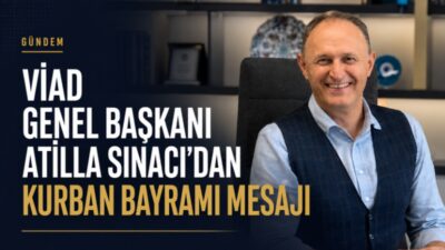 VİAD Genel Başkanı Atilla Sinacı, Kurban Bayramı mesajında birlik, beraberlik,