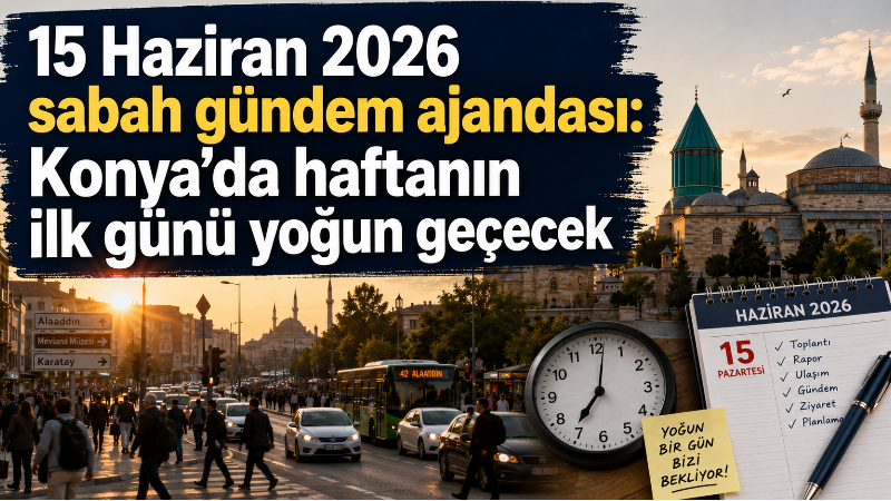 15 Haziran 2026 Pazartesi günü Konya’da yerel yönetim yatırımları, kültür-sanat