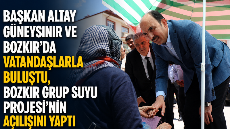 Konya Büyükşehir Belediye Başkanı Uğur İbrahim Altay, Güneysınır ve Bozkır’da