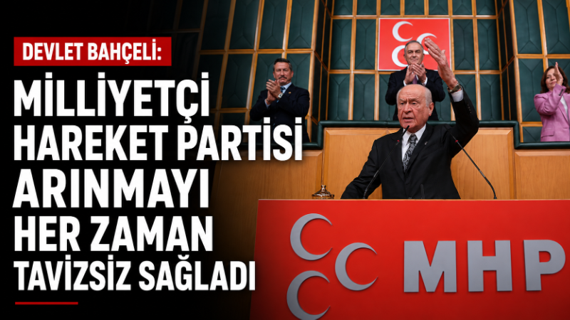 Milliyetçi Hareket Partisi Genel Başkanı Devlet Bahçeli, Türkiye Büyük Millet